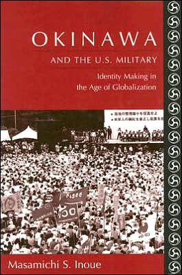 Cover for Masamichi S. Inoue · Okinawa and the U.S. Military: Identity Making in the Age of Globalization (Hardcover Book) [With a new preface edition] (2007)