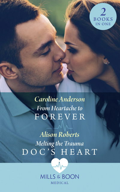 Cover for Caroline Anderson · From Heartache To Forever / Melting The Trauma Doc's Heart: From Heartache to Forever (Yoxburgh Park Hospital) / Melting the Trauma DOC's Heart (Paperback Book) (2019)