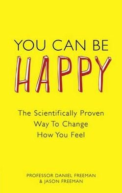 Cover for Daniel Freeman · You Can Be Happy: The Scientifically Proven Way to Change How You Feel (Paperback Book) (2012)