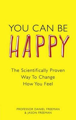 You Can Be Happy: The Scientifically Proven Way to Change How You Feel - Daniel Freeman - Books - Pearson Education Limited - 9780273763901 - January 19, 2012