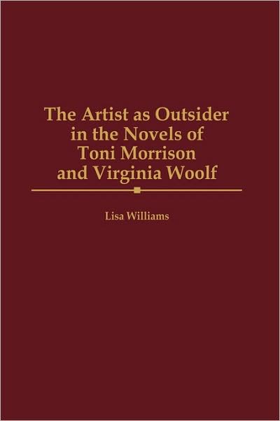 The Artist as Outsider in the Novels of Toni Morrison and Virginia Woolf - Contributions in Women's Studies - Lisa Williams - Boeken - Bloomsbury Publishing Plc - 9780313311901 - 30 augustus 2000