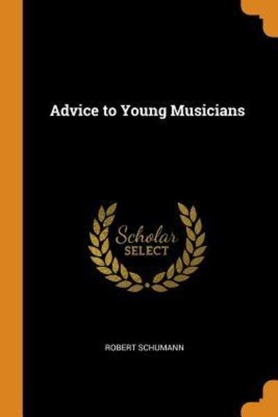 Advice to Young Musicians - Robert Schumann - Books - Franklin Classics Trade Press - 9780344452901 - October 29, 2018