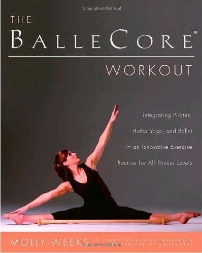 Cover for Molly Weeks · The Ballecore® Workout: Integrating Pilates, Hatha Yoga, and Ballet in an Innovative Exercise Routine for All Fitness Levels (Pocketbok) (2005)