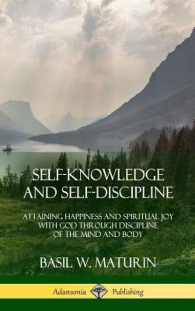 Cover for Basil W. Maturin · Self-Knowledge and Self-Discipline Attaining Happiness and Spiritual Joy with God Through Discipline of the Mind and Body (Hardcover Book) (2018)