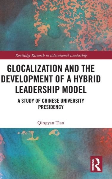 Cover for Qingyan Tian · Glocalization and the Development of a Hybrid Leadership Model: A Study of Chinese University Presidency - Routledge Research in Educational Leadership (Hardcover bog) (2020)