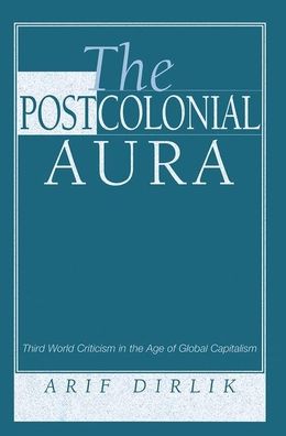 Cover for Arif Dirlik · The Postcolonial Aura: Third World Criticism In The Age Of Global Capitalism (Hardcover Book) (2019)