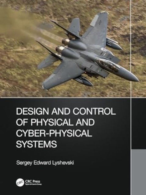 Cover for Lyshevski, Sergey (Rochester Institute of Technology, New York, USA) · Design and Control of Physical and Cyber-Physical Systems (Hardcover bog) (2024)