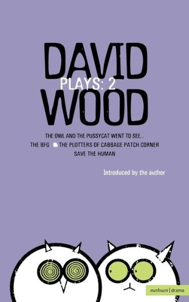 Wood Plays: 2: The Owl and the Pussycat Went to See; The BFG; The Plotters of Cabbage Patch Corner; Save the Human - Contemporary Dramatists - David Wood - Books - Bloomsbury Publishing PLC - 9780413736901 - May 10, 1999