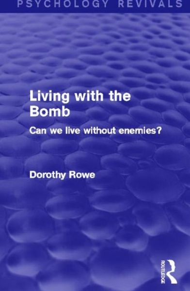 Living with the Bomb (Psychology Revivals): Can We Live Without Enemies? - Psychology Revivals - Dorothy Rowe - Böcker - Taylor & Francis Ltd - 9780415831901 - 10 april 2013