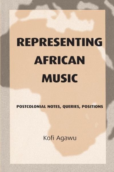 Cover for Kofi Agawu · Representing African Music: Postcolonial Notes, Queries, Positions (Paperback Book) (2003)