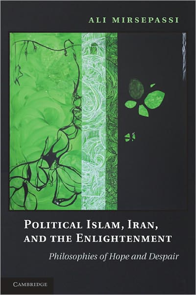 Cover for Mirsepassi, Ali (New York University) · Political Islam, Iran, and the Enlightenment: Philosophies of Hope and Despair (Paperback Book) (2010)