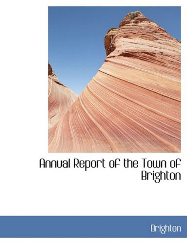 Cover for Brighton · Annual Report of the Town of Brighton (Hardcover Book) [Lrg edition] (2008)