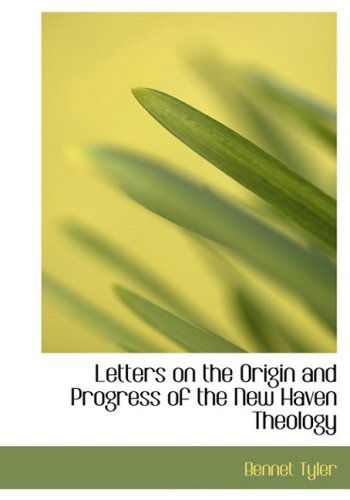 Cover for Bennet Tyler · Letters on the Origin and Progress of the New Haven Theology (Paperback Book) [Large Print, Lrg edition] (2008)