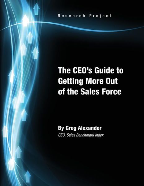 CEO's Guide to Getting More Out of the Sales Force - Greg Alexander - Livros - Lulu Press, Inc. - 9780557414901 - 9 de abril de 2010