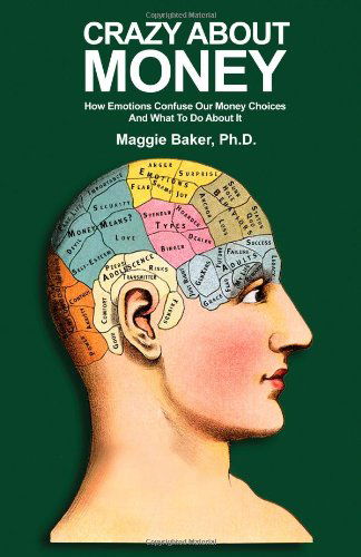 Cover for Maggie Baker Ph.d. · Crazy About Money: How Emotions Confuse Our Money Choices and What to Do About It (Paperback Book) (2011)