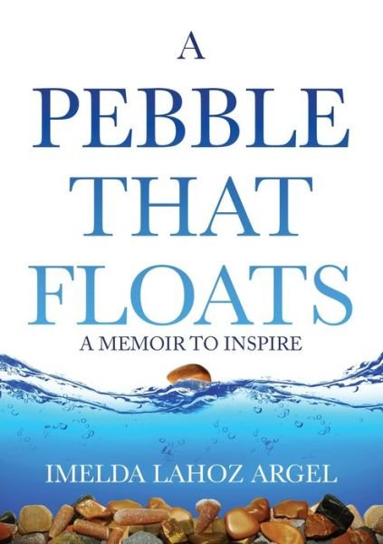 Cover for Imelda Lahoz Argel · A Pebble That Floats: A Memoir to Inspire (Paperback Book) (2019)