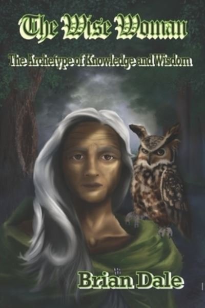 Cover for Brian Dale · The Wise Woman The Archetype of Knowledge and Wisdom (Paperback Book) (2020)