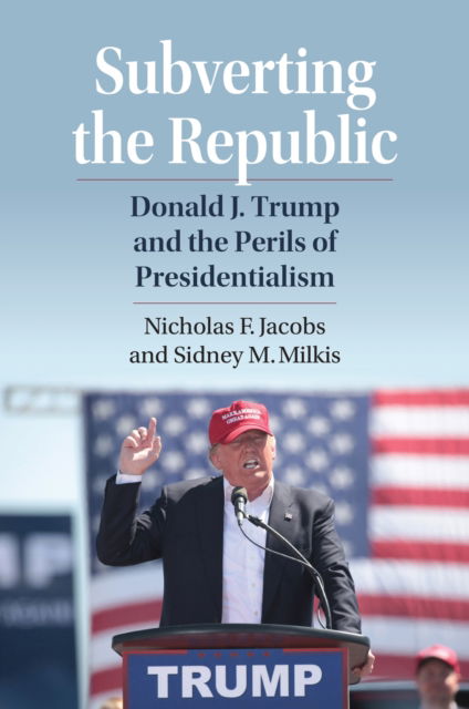 Cover for Nicholas Jacobs · Subverting the Republic: Donald J. Trump and the Perils of Presidentialism (Paperback Book) (2025)