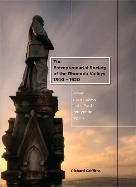 Cover for Richard Griffiths · The Entrepreneurial Society of the Rhondda Valleys, 1840-1920: Power and Influence in the Porth-Pontypridd Region (Hardcover Book) (2010)