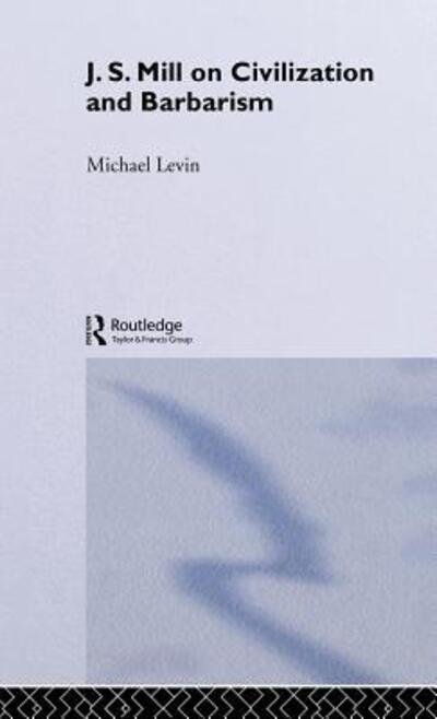 Cover for Michael Levin · Mill on Civilization and Barbarism (Inbunden Bok) (2004)