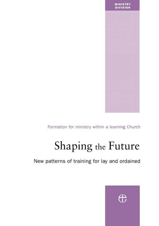 Cover for Ministry Division · Shaping the Future: New Patterns of Training for Lay and Ordained Ministry (Paperback Book) (2006)