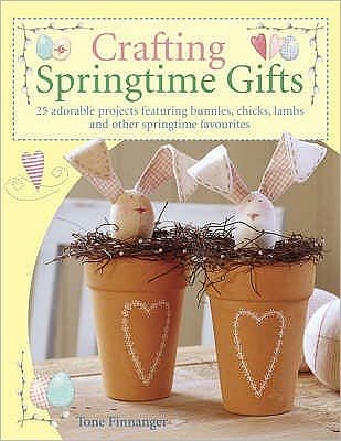Cover for Finnanger, Tone (Author) · Crafting Springtime Gifts: 25 Adorable Projects Featuring Bunnies, Chicks, Lambs and Other Springtime Favourites (Taschenbuch) (2006)