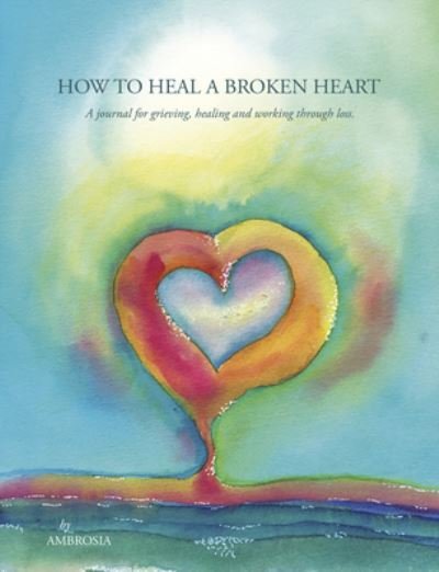How to Heal a Broken Heart - Ambrosia - Kirjat - LLEWELLYN PUBLICATIONS - 9780738770901 - keskiviikko 8. syyskuuta 2021