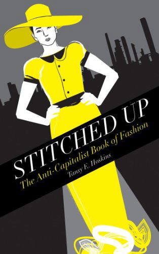 Stitched Up: The Anti-Capitalist Book of Fashion - Tansy E. Hoskins - Książki - Pluto Press - 9780745332901 - 30 stycznia 2014