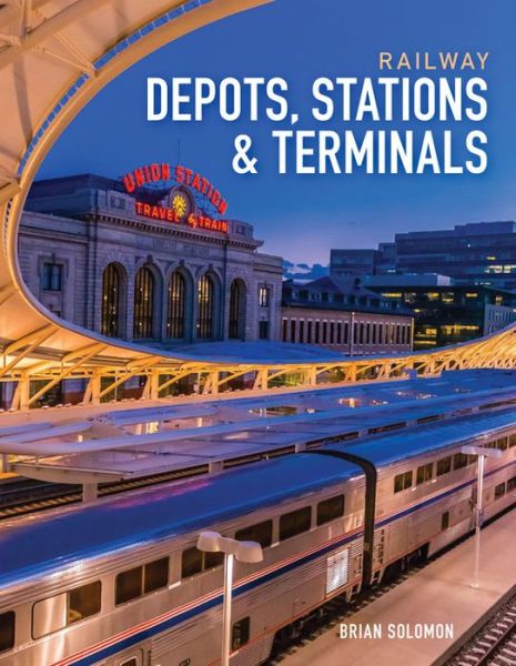 Cover for Brian Solomon · Railway Depots, Stations &amp; Terminals (Bound Book) (2015)