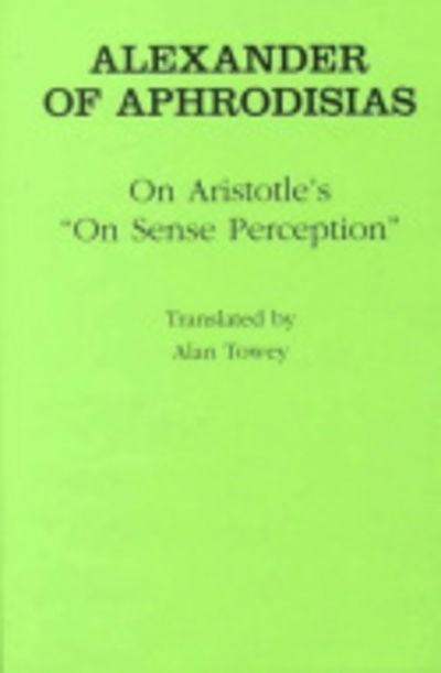 Cover for Alexander of Aphrodisias · On Aristotle's &quot;on Sense Perception&quot; (Ancient Commentators on Aristotle Series) (Hardcover Book) (2000)