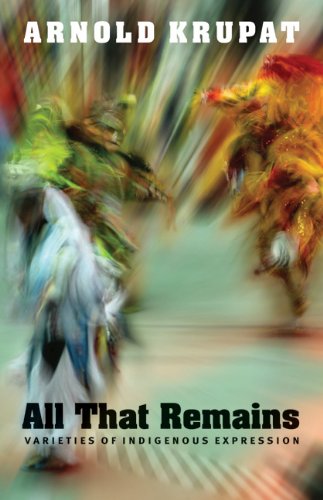 Cover for Arnold Krupat · All That Remains: Varieties of Indigenous Expression (Paperback Book) (2009)