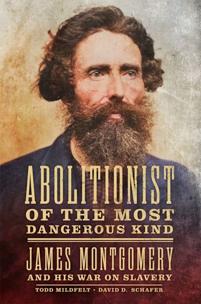 Cover for Todd Mildfelt · Abolitionist of the Most Dangerous Kind: James Montgomery and His War on Slavery (Hardcover Book) (2023)