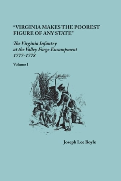 Cover for Joseph Lee Boyle · &quot;Virginia makes the poorest figure of any State&quot; : The Virginia Infantry at the Valley Forge Encampment, 1777-1778. Volume I (Paperback Book) (2019)