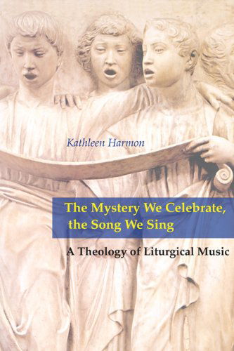 Cover for Kathleen Harmon · The Mystery We Celebrate, the Song We Sing: A Theology of Liturgical Music (Paperback Book) (2008)