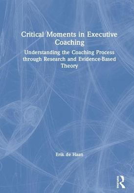 Cover for Erik De Haan · Critical Moments in Executive Coaching: Understanding the Coaching Process through Research and Evidence-Based Theory (Hardcover Book) (2019)