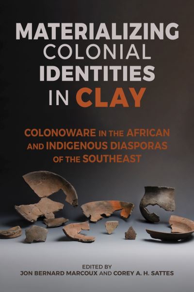 Cover for Andrew Agha · Materializing Colonial Identities in Clay: Colonoware in the African and Indigenous Diasporas of the Southeast - Archaeology of the American South: New Directions and Perspectives (Hardcover Book) (2024)