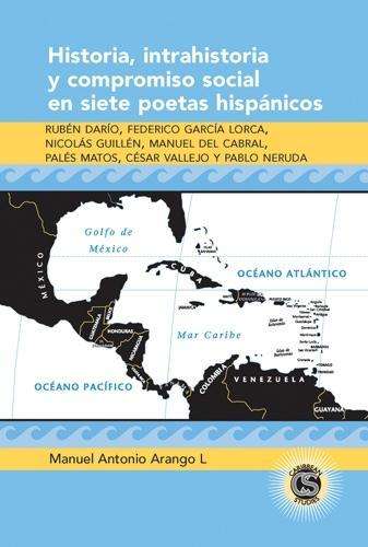 Cover for Manuel Antonio Arango L. · Historia, Intrahistoria y Compromiso Social en Siete Poetas Hispanicos: Ruben Dario, Federico Garcia Lorca, Nicolas Guillen, Manuel del Cabral, Pales Matos, Cesar Vallejo y Pablo Neruda - Caribbean Studies (Hardcover Book) (2007)