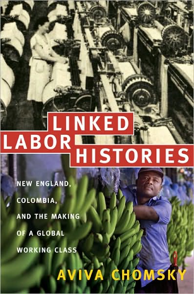 Cover for Aviva Chomsky · Linked Labor Histories: New England, Colombia, and the Making of a Global Working Class - American Encounters / Global Interactions (Paperback Book) (2008)