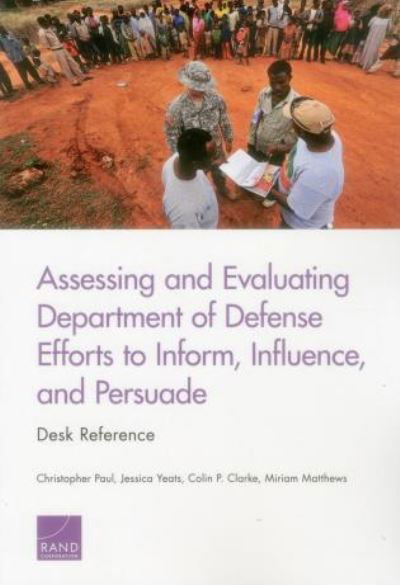 Assessing and Evaluating Department of Defense Efforts to Inform, Influence, and Persuade: Desk Reference - Christopher Paul - Książki - RAND - 9780833088901 - 24 kwietnia 2015