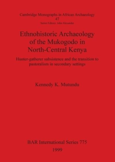 Cover for Kennedy K. Mutundu · Ethnohistoric archaeology of the Mukogodo in North-Central Kenya (Book) (1999)