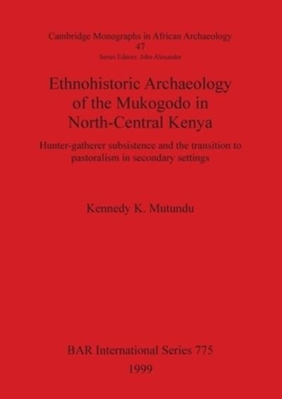 Cover for Kennedy K. Mutundu · Ethnohistoric archaeology of the Mukogodo in North-Central Kenya (Book) (1999)