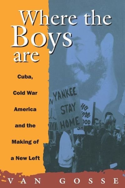Where the Boys Are: Cuba, Cold War and the Making of a New Left - Haymarket - Van Gosse - Books - Verso Books - 9780860916901 - December 17, 1993