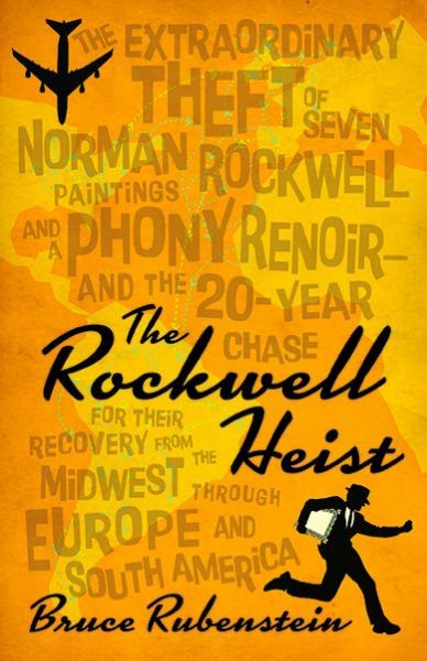 Cover for Bruce Rubenstein · Rockwell Heist: the Extraordinary Theft of Seven Norman Rockwell Paintings &amp; a Phony Renoir -- &amp; the 20-year Chase for Their Recovery from the Midwest Through Europe &amp; South America (Hardcover Book) (2013)