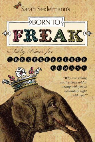 Cover for Sarah Seidelmann · Born to Freak: a Salty Primer for Irrepressible Humans (Paperback Book) (2012)