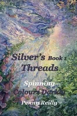 Penny Reilly · Silver's Threads Book 1: Spinning Colours Darkly (Paperback Book) (2014)