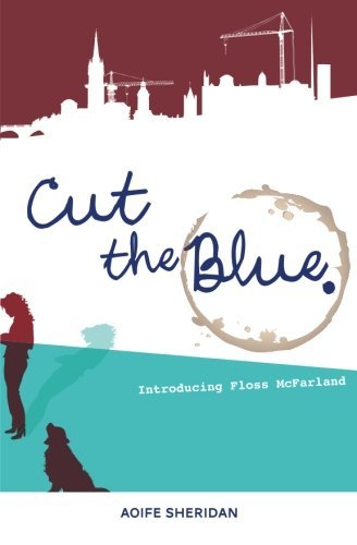 Cover for Aoife Sheridan · Cut the Blue: Introducing Floss Mcfarland (Volume 1) (Paperback Book) [First edition] (2013)
