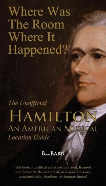 Where Was the Room Where It Happened?: The Unofficial Hamilton - An American Musical Location Guide - B L Barreras - Libros - Bryan Barreras - 9780997735901 - 24 de junio de 2016