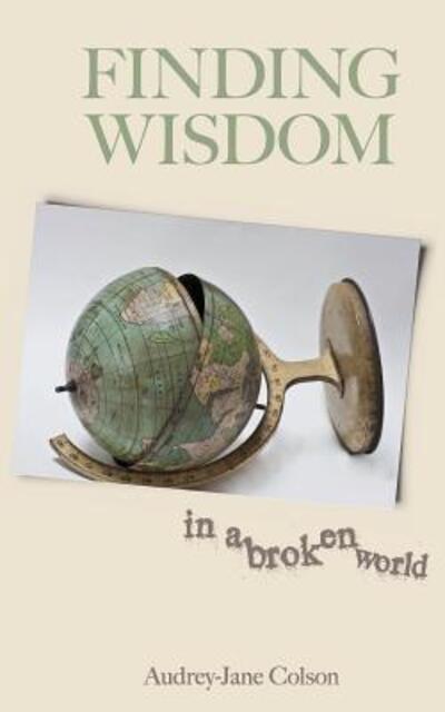 Cover for Audrey-Jane Colson · Finding Wisdom in a Broken World (Paperback Book) (2016)