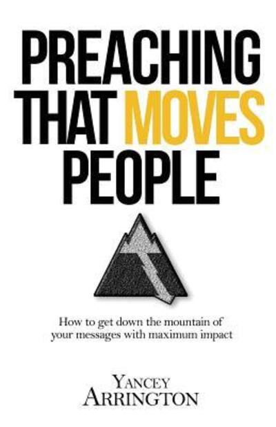 Cover for Yancey Arrington · Preaching That Moves People : How To Get Down the Mountain of Your Messages with Maximum Impact (Paperback Book) (2018)