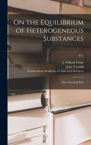 Cover for J Willard (Josiah Willard) 1 Gibbs · On the Equilibrium of Heterogeneous Substances: First [-second] Part; Pt.1 (Gebundenes Buch) (2021)